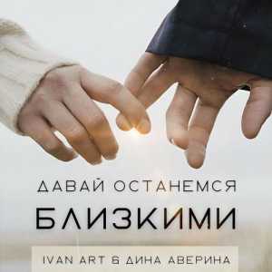 Ivan ART & Дина Аверина - Давай останемся близкими