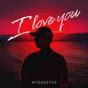 MYSADEYES - I love you